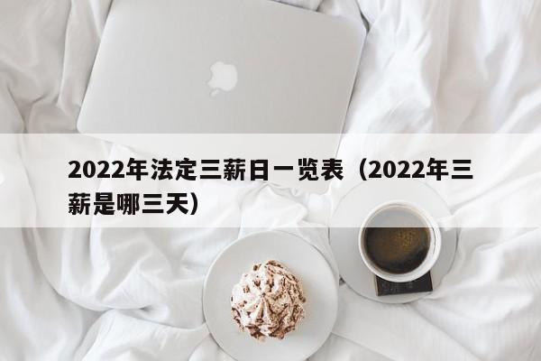 2022年法定三薪日一览表（2022年三薪是哪三天）