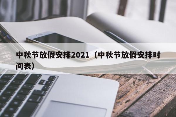 中秋节放假安排2021（中秋节放假安排时间表）