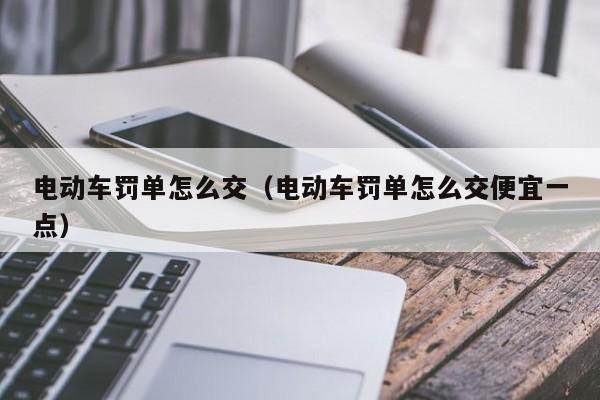 电动车罚单怎么交（电动车罚单怎么交便宜一点）