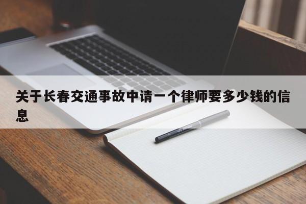 关于长春交通事故中请一个律师要多少钱的信息