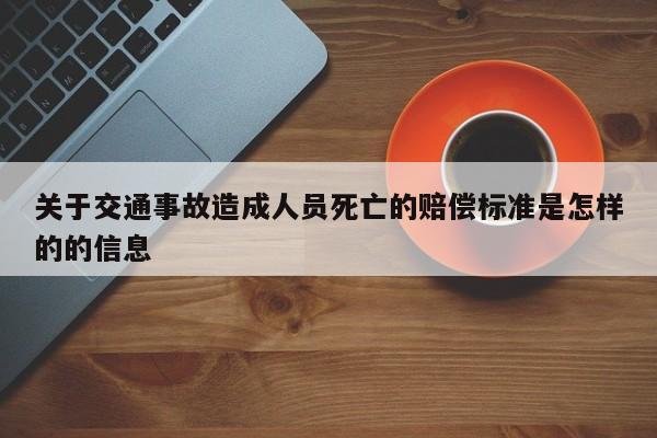 关于交通事故造成人员死亡的赔偿标准是怎样的的信息