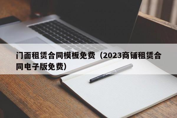 门面租赁合同模板免费（2023商铺租赁合同电子版免费）