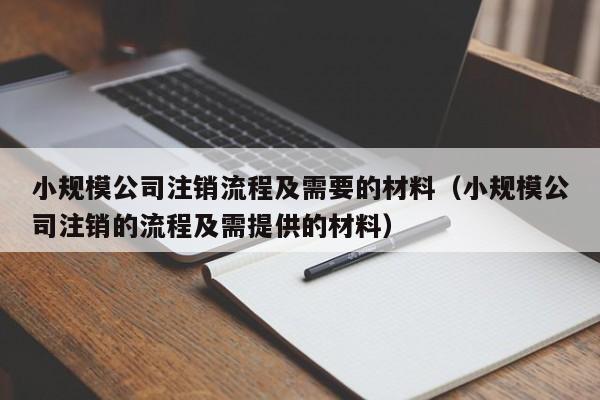 小规模公司注销流程及需要的材料（小规模公司注销的流程及需提供的材料）