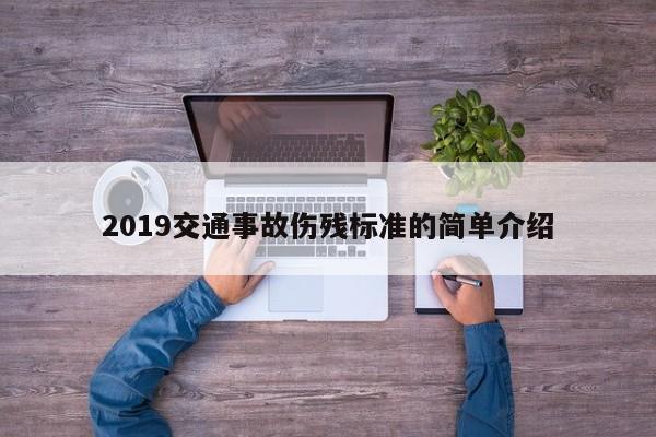 2019交通事故伤残标准的简单介绍