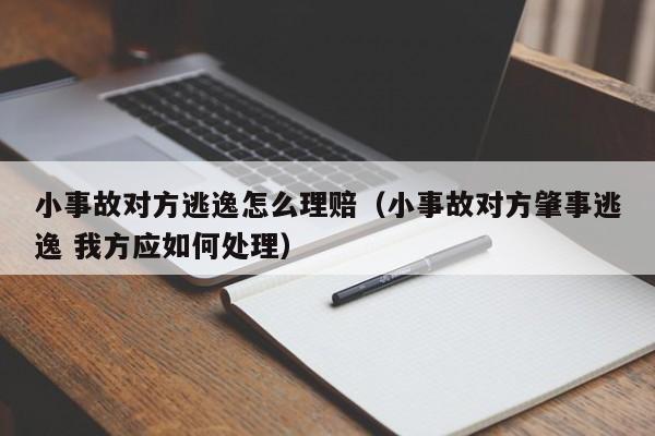 小事故对方逃逸怎么理赔（小事故对方肇事逃逸 我方应如何处理）