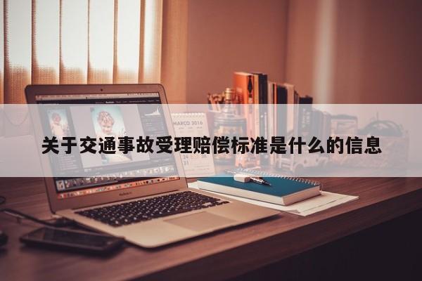 关于交通事故受理赔偿标准是什么的信息