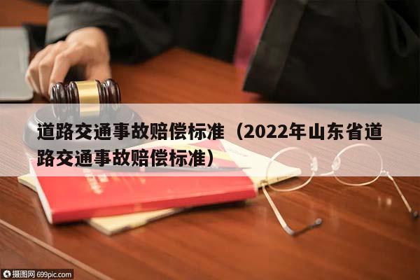 道路交通事故赔偿标准（2022年山东省道路交通事故赔偿标准）