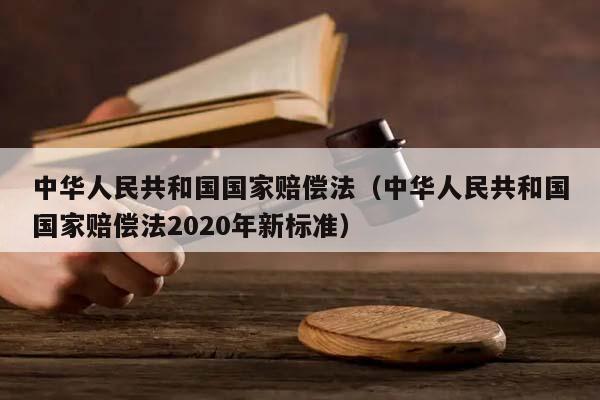 中华人民共和国国家赔偿法（中华人民共和国国家赔偿法2020年新标准）