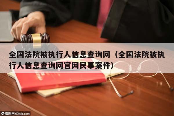 全国法院被执行人信息查询网（全国法院被执行人信息查询网官网民事案件）