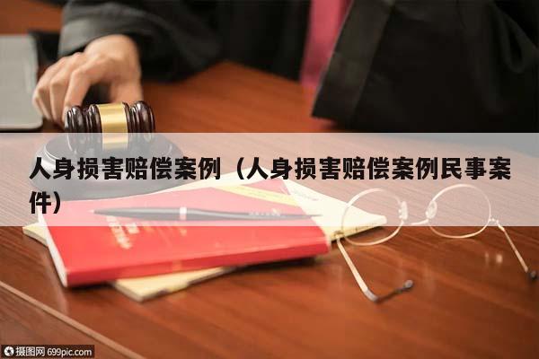 人身损害赔偿案例（人身损害赔偿案例民事案件）