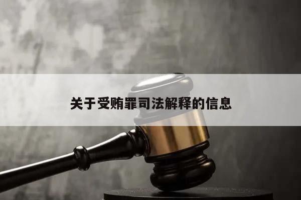 关于受贿罪司法解释的信息