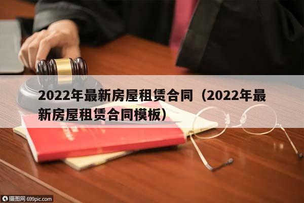 2022年最新房屋租赁合同（2022年最新房屋租赁合同模板）