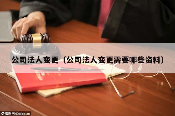 公司法人变更（公司法人变更需要哪些资料）