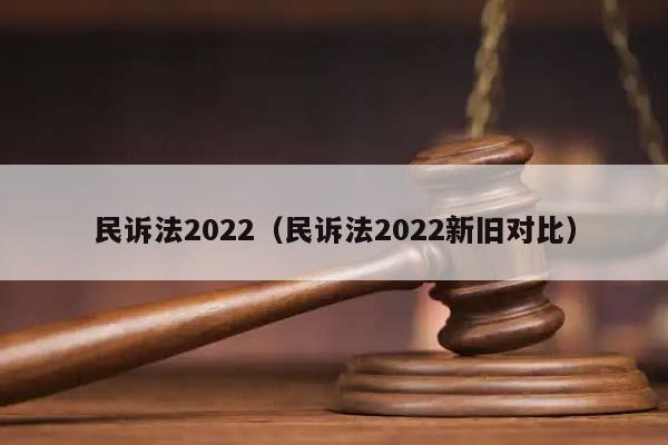 民诉法2022（民诉法2022新旧对比）