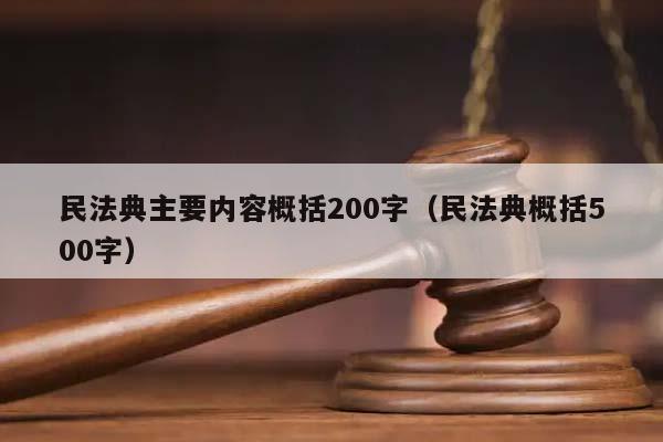 民法典主要内容概括200字（民法典概括500字）