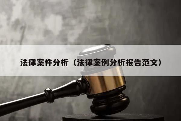 法律案件分析（法律案例分析报告范文）