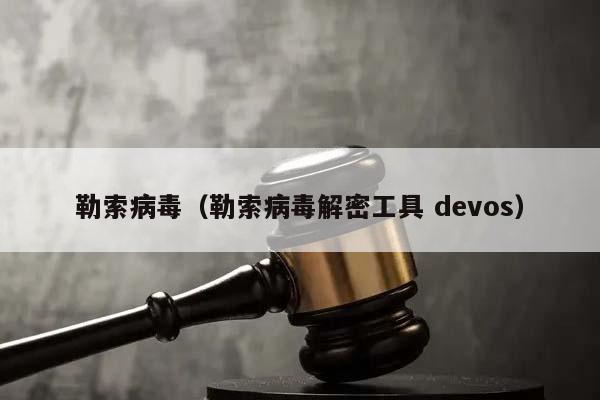 勒索病毒（勒索病毒解密工具 devos）