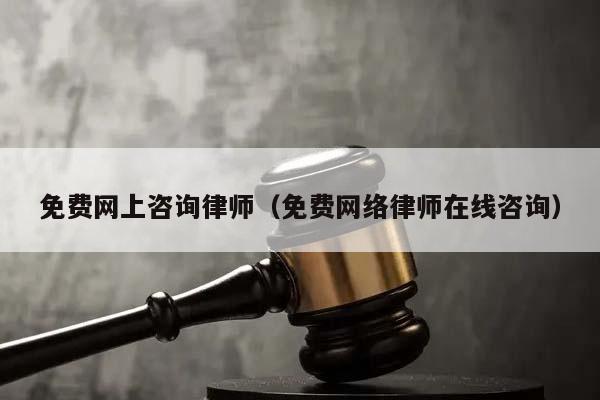 免费网上咨询律师（免费网络律师在线咨询）