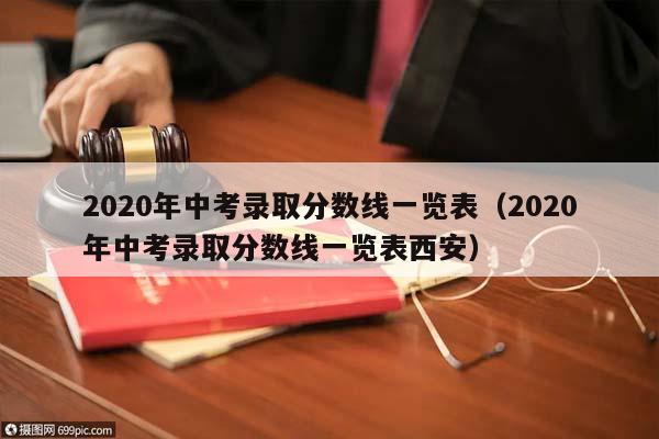 2020年中考录取分数线一览表（2020年中考录取分数线一览表西安）