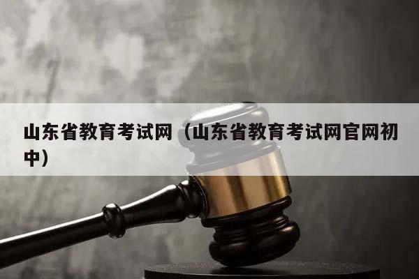 山东省教育考试网（山东省教育考试网官网初中）