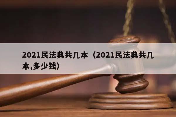 2021民法典共几本（2021民法典共几本,多少钱）