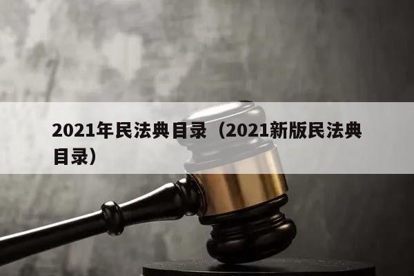 2021年民法典目录（2021新版民法典目录）