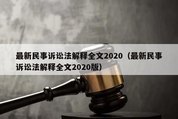 最新民事诉讼法解释全文2020（最新民事诉讼法解释全文2020版）