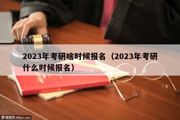 2023年考研啥时候报名（2023年考研什么时候报名）