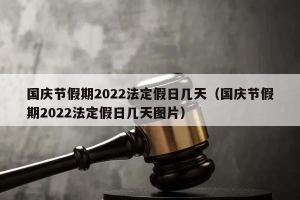 国庆节假期2022法定假日几天（国庆节假期2022法定假日几天图片）