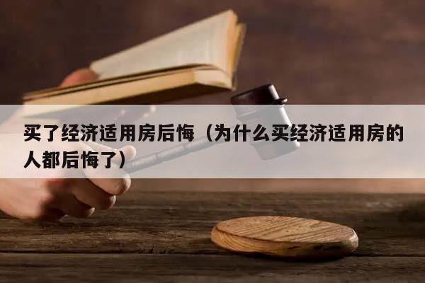 买了经济适用房后悔（为什么买经济适用房的人都后悔了）