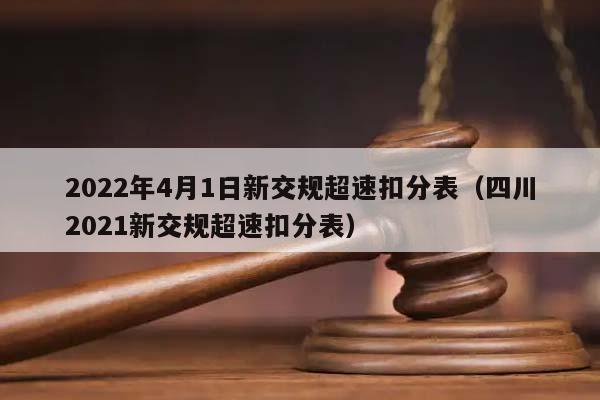 2022年4月1日新交规超速扣分表（四川2021新交规超速扣分表）