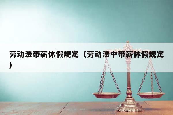 劳动法带薪休假规定（劳动法中带薪休假规定）