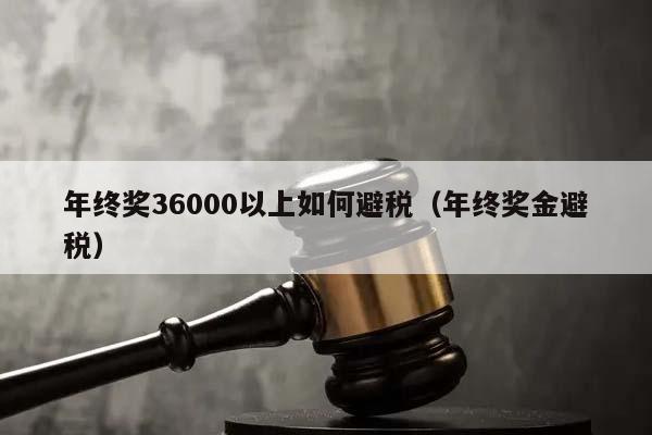 年终奖36000以上如何避税（年终奖金避税）