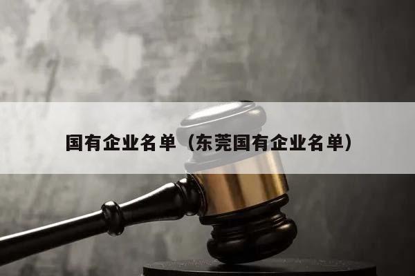 国有企业名单（东莞国有企业名单）