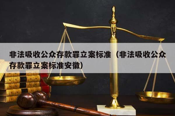 非法吸收公众存款罪立案标准（非法吸收公众存款罪立案标准安徽）