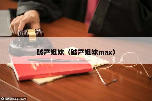 破产姐妹（破产姐妹max）