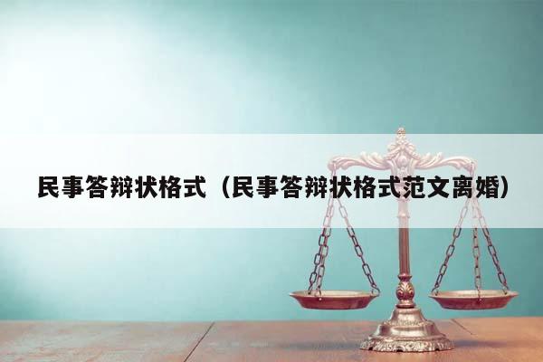 民事答辩状格式（民事答辩状格式范文离婚）