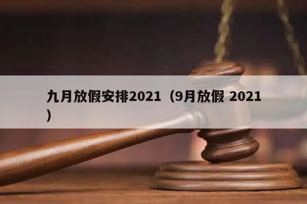 九月放假安排2021（9月放假 2021）