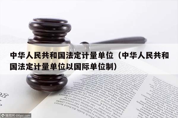 中华人民共和国法定计量单位（中华人民共和国法定计量单位以国际单位制）