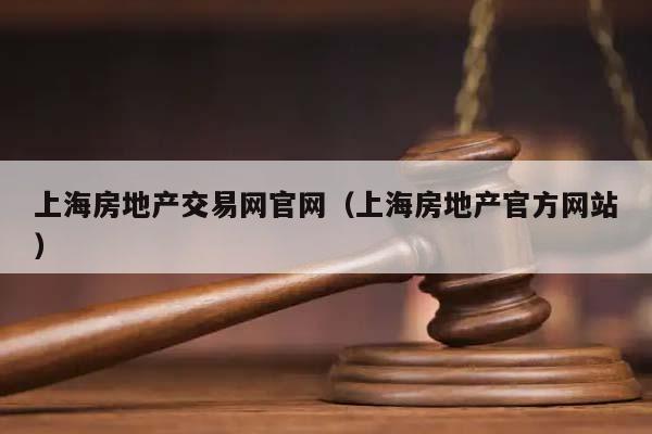 上海房地产交易网官网（上海房地产官方网站）