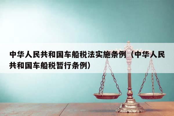 中华人民共和国车船税法实施条例（中华人民共和国车船税暂行条例）