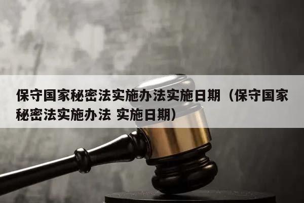 保守国家秘密法实施办法实施日期（保守国家秘密法实施办法 实施日期）