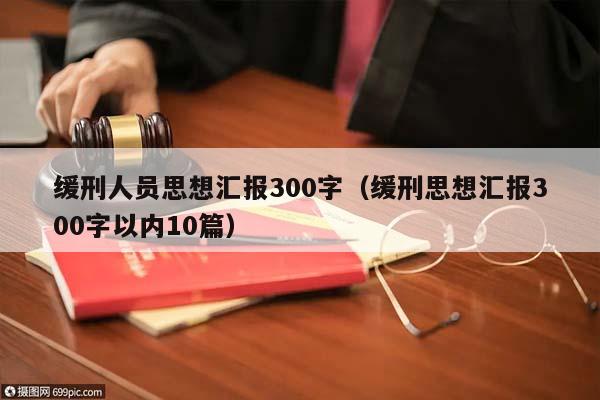 缓刑人员思想汇报300字（缓刑思想汇报300字以内10篇）