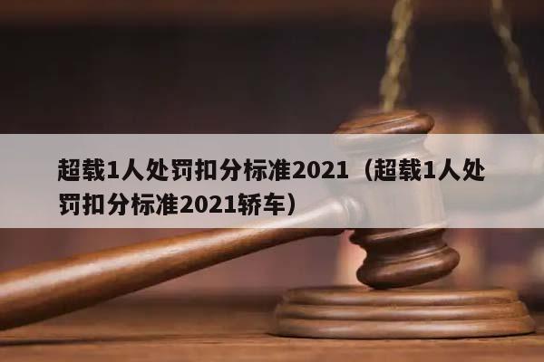 超载1人处罚扣分标准2021（超载1人处罚扣分标准2021轿车）