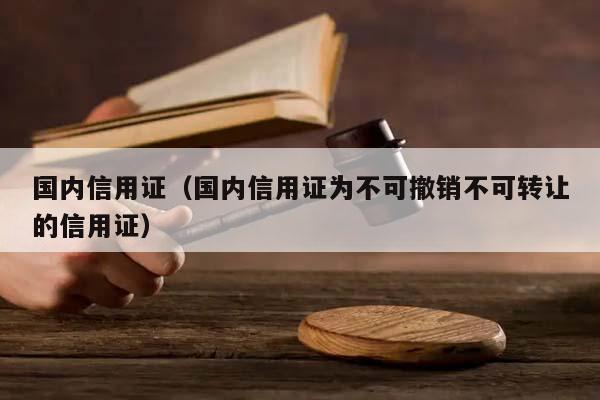 国内信用证（国内信用证为不可撤销不可转让的信用证）