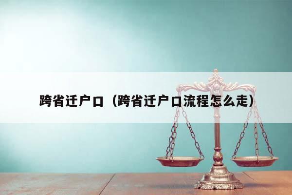 跨省迁户口（跨省迁户口流程怎么走）