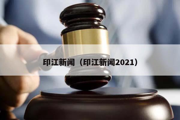 印江新闻（印江新闻2021）