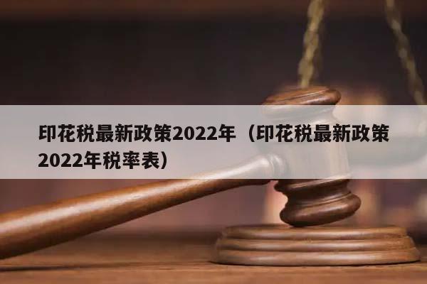 印花税最新政策2022年（印花税最新政策2022年税率表）