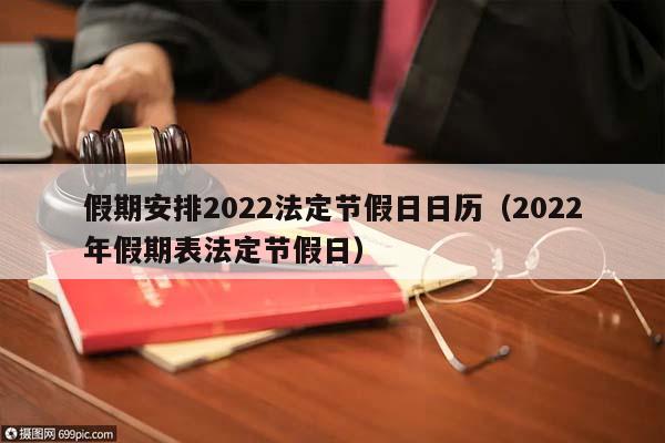 假期安排2022法定节假日日历（2022年假期表法定节假日）