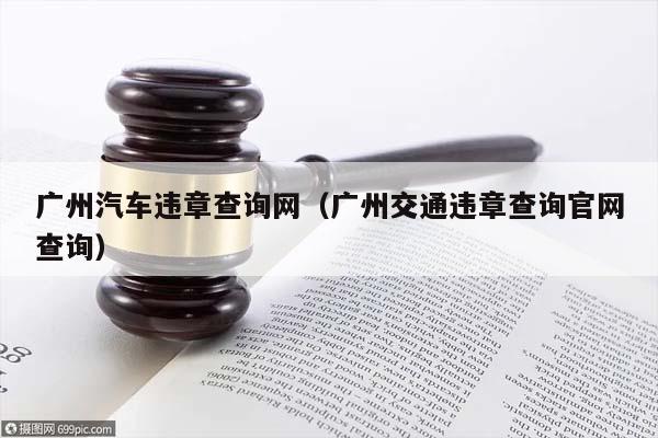 广州汽车违章查询网（广州交通违章查询官网查询）